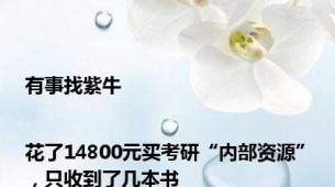 有事找紫牛|花了14800元买考研“内部资源”，只收到了几本书