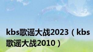 kbs歌谣大战2023（kbs歌谣大战2010）