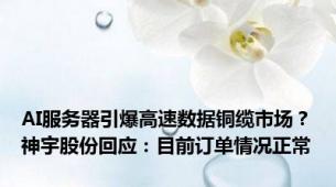 AI服务器引爆高速数据铜缆市场？神宇股份回应：目前订单情况正常