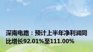 深南电路：预计上半年净利润同比增长92.01%至111.00%