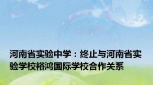 河南省实验中学：终止与河南省实验学校裕鸿国际学校合作关系