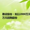 勘设股份：拟以2000万元-3500万元回购股份