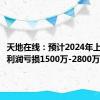 天地在线：预计2024年上半年净利润亏损1500万-2800万元