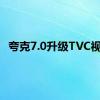 夸克7.0升级TVC视频