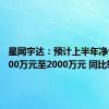 星网宇达：预计上半年净亏损1000万元至2000万元 同比转亏