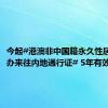 今起#港澳非中国籍永久性居民可申办来往内地通行证# 5年有效