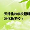 天津化妆学校招聘（天津化妆学校）