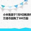 小米集团于7月9日耗资约4918万港币回购了300万股