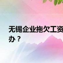 无锡企业拖欠工资怎么办？