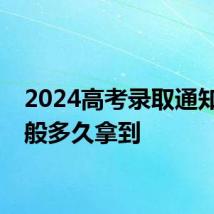 2024高考录取通知书一般多久拿到