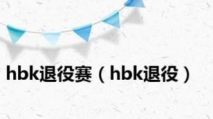 hbk退役赛（hbk退役）