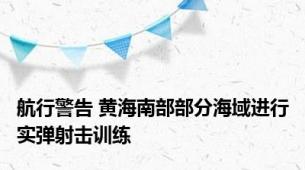 航行警告 黄海南部部分海域进行实弹射击训练