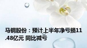 马钢股份：预计上半年净亏损11.48亿元 同比减亏