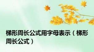 梯形周长公式用字母表示（梯形周长公式）