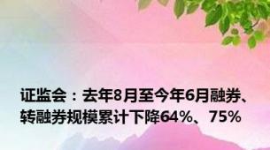 证监会：去年8月至今年6月融券、转融券规模累计下降64%、75%