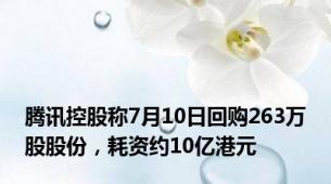 腾讯控股称7月10日回购263万股股份，耗资约10亿港元