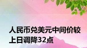 人民币兑美元中间价较上日调降32点