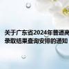 关于广东省2024年普通高校招生录取结果查询安排的通知