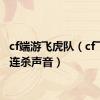 cf端游飞虎队（cf飞虎队连杀声音）