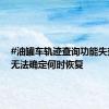 #油罐车轨迹查询功能失效# 暂无法确定何时恢复