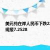 美元兑在岸人民币下跌220点，现报7.2528