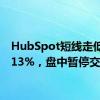 HubSpot短线走低跌超13%，盘中暂停交易