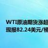 WTI原油期货涨超1%，现报82.24美元/桶