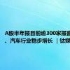 A股半年报目前逾300家报喜，电子、汽车行业稳步增长 ｜钛媒体焦点