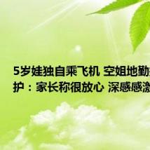 5岁娃独自乘飞机 空姐地勤接力陪护：家长称很放心 深感感激