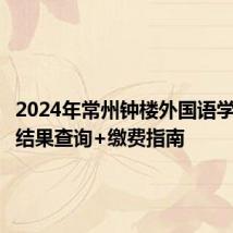 2024年常州钟楼外国语学校摇号结果查询+缴费指南