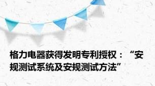 格力电器获得发明专利授权：“安规测试系统及安规测试方法”