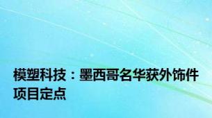 模塑科技：墨西哥名华获外饰件项目定点