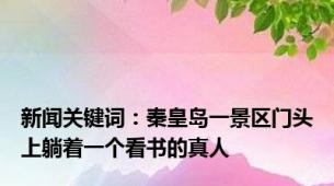 新闻关键词：秦皇岛一景区门头上躺着一个看书的真人