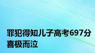 罪犯得知儿子高考697分喜极而泣