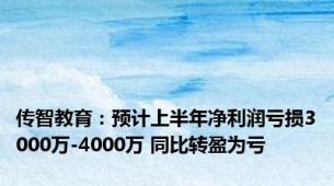 传智教育：预计上半年净利润亏损3000万-4000万 同比转盈为亏