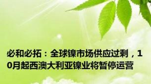 必和必拓：全球镍市场供应过剩，10月起西澳大利亚镍业将暂停运营