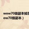 wow70级副本掉落（wow70级副本）