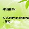 #科技神评# |#71%的iPhone使用已超两年#，网友：