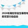 2024年高校毕业生等青年就业服务攻坚行动启动