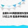 全新BJ40两款新增车型将于7月15日上市 配备多种高阶越野