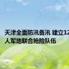 天津全面防汛备汛 建立12.9万余人军地联合抢险队伍