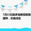 7月15日起多地新冠疫苗将自费接种，价格待定