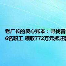 老厂长的良心账本：寻找曾经的406名职工 领取772万元拆迁款