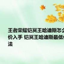 王者荣耀铠冥王哈迪斯怎么以最低价入手 铠冥王哈迪斯最低价入手方法