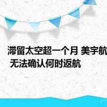 滞留太空超一个月 美宇航员发声 无法确认何时返航