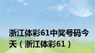 浙江体彩61中奖号码今天（浙江体彩61）