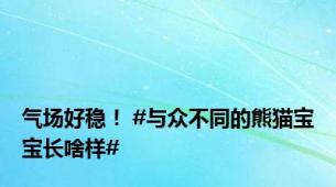 气场好稳！ #与众不同的熊猫宝宝长啥样#