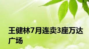 王健林7月连卖3座万达广场