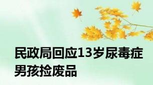 民政局回应13岁尿毒症男孩捡废品