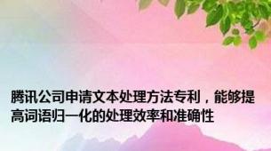 腾讯公司申请文本处理方法专利，能够提高词语归一化的处理效率和准确性